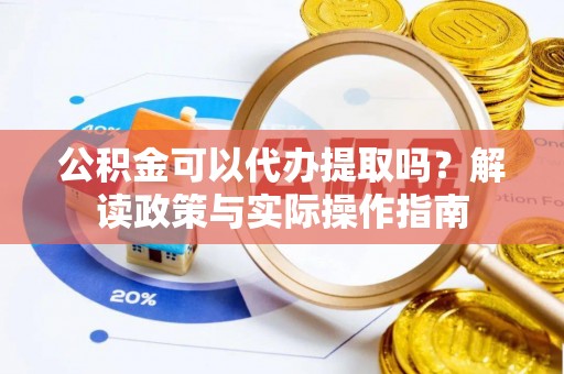 双滦公积金可以代办提取吗？解读政策与实际操作指南