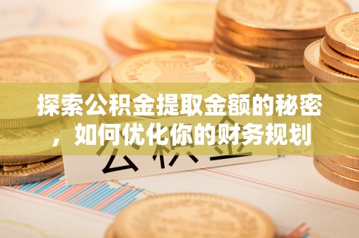 双滦探索公积金提取金额的秘密，如何优化你的财务规划