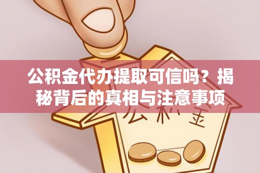 双滦公积金代办提取可信吗？揭秘背后的真相与注意事项