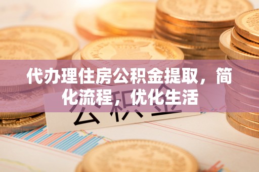 双滦代办理住房公积金提取，简化流程，优化生活