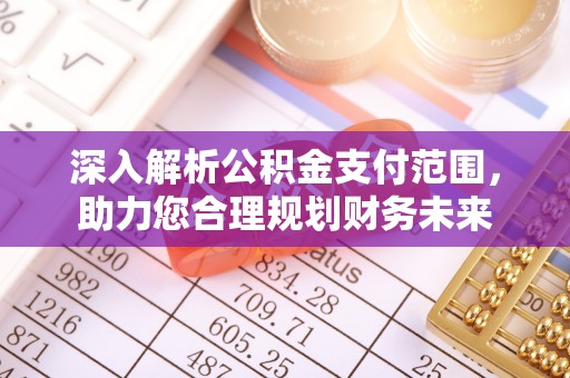 双滦深入解析公积金支付范围，助力您合理规划财务未来