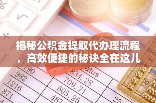 双滦揭秘公积金提取代办理流程，高效便捷的秘诀全在这儿