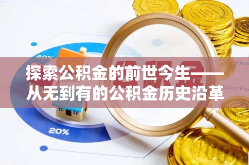 双滦探索公积金的前世今生——从无到有的公积金历史沿革