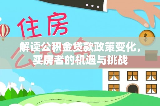 双滦解读公积金贷款政策变化，买房者的机遇与挑战