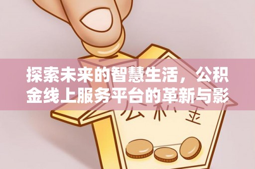 双滦探索未来的智慧生活，公积金线上服务平台的革新与影响