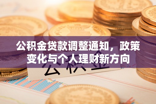 双滦公积金贷款调整通知，政策变化与个人理财新方向