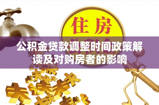 双滦公积金贷款调整时间政策解读及对购房者的影响