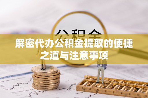 双滦解密代办公积金提取的便捷之道与注意事项