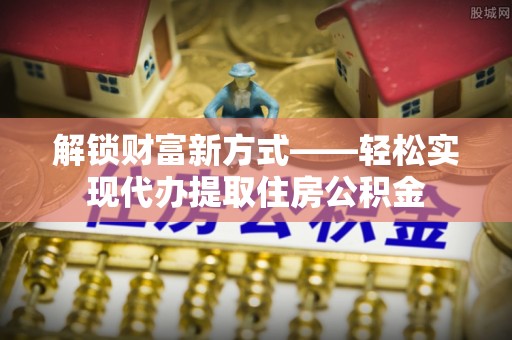 双滦解锁财富新方式——轻松实现代办提取住房公积金