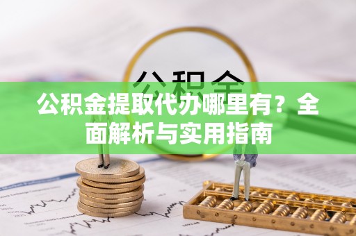 双滦公积金提取代办哪里有？全面解析与实用指南