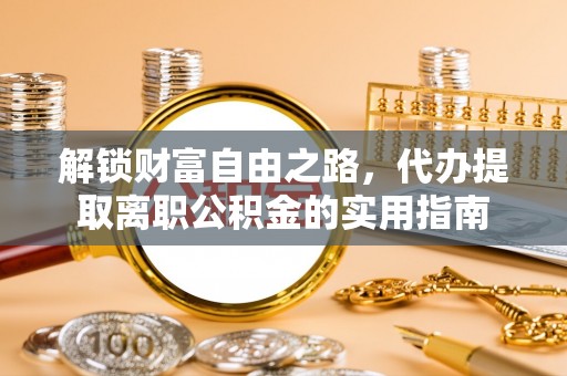 双滦解锁财富自由之路，代办提取离职公积金的实用指南