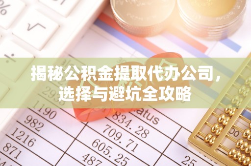 双滦揭秘公积金提取代办公司，选择与避坑全攻略