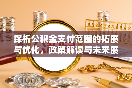 双滦探析公积金支付范围的拓展与优化，政策解读与未来展望