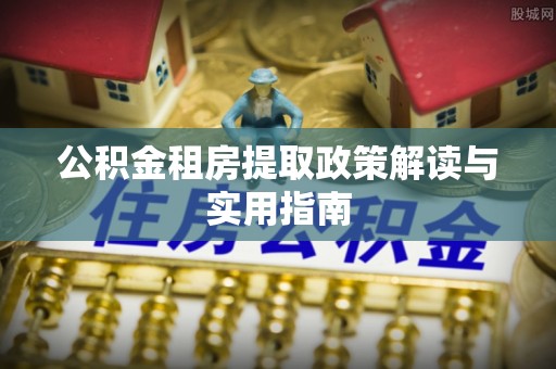 双滦公积金租房提取政策解读与实用指南