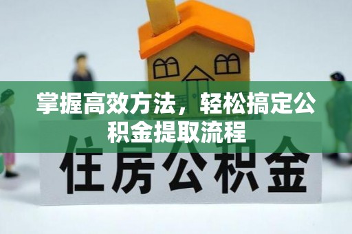 双滦掌握高效方法，轻松搞定公积金提取流程