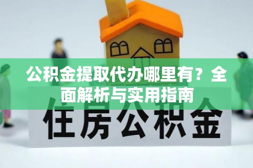 双滦公积金提取代办哪里有？全面解析与实用指南