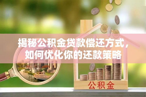 双滦揭秘公积金贷款偿还方式，如何优化你的还款策略