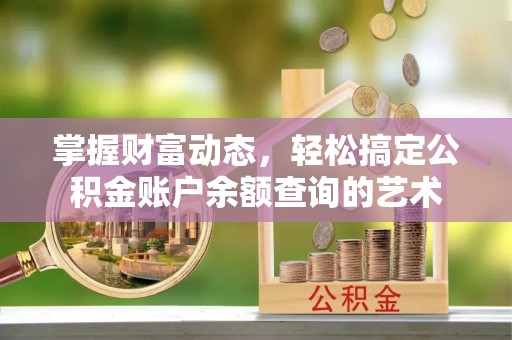 双滦掌握财富动态，轻松搞定公积金账户余额查询的艺术
