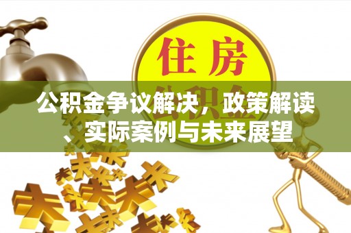双滦公积金争议解决，政策解读、实际案例与未来展望